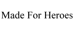 MADE FOR HEROES trademark