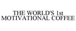 THE WORLD'S 1ST MOTIVATIONAL COFFEE trademark