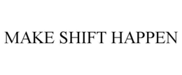 MAKE SHIFT HAPPEN trademark