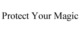PROTECT YOUR MAGIC trademark