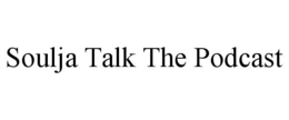 SOULJA TALK THE PODCAST trademark