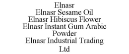 ELNASR ELNASR SESAME OIL ELNASR HIBISCUS FLOWER ELNASR INSTANT GUM ARABIC POWDER ELNASR INDUSTRIAL TRADING LTD trademark