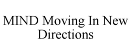 MIND MOVING IN NEW DIRECTIONS trademark