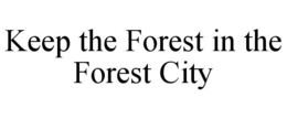 KEEP THE FOREST IN THE FOREST CITY trademark