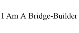I AM A BRIDGE-BUILDER trademark