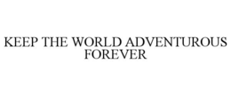 KEEP THE WORLD ADVENTUROUS FOREVER trademark