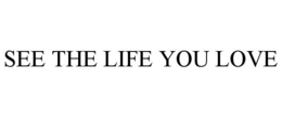 SEE THE LIFE YOU LOVE trademark