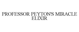 PROFESSOR PEYTON'S MIRACLE ELIXIR trademark