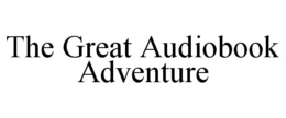 THE GREAT AUDIOBOOK ADVENTURE trademark