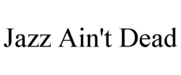 JAZZ AIN'T DEAD trademark