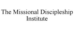THE MISSIONAL DISCIPLESHIP INSTITUTE trademark
