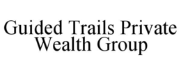 GUIDED TRAILS PRIVATE WEALTH GROUP trademark