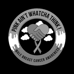 PINK AIN'T WHATCHA THINK! MALE BREAST CANCER AWARENESS trademark