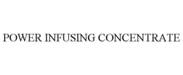 POWER INFUSING CONCENTRATE trademark