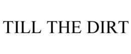 TILL THE DIRT trademark