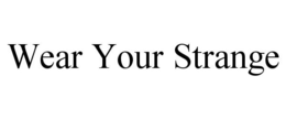 WEAR YOUR STRANGE trademark