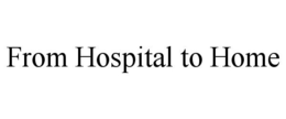 FROM HOSPITAL TO HOME trademark