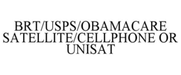BRT/USPS/OBAMACARE SATELLITE/CELLPHONE OR UNISAT trademark