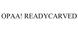 OPAA! READYCARVED trademark