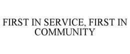 FIRST IN SERVICE, FIRST IN COMMUNITY trademark