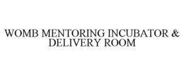 WOMB MENTORING INCUBATOR & DELIVERY ROOM trademark