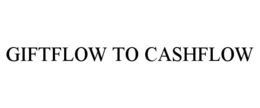 GIFTFLOW TO CASHFLOW trademark