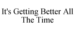 IT'S GETTING BETTER ALL THE TIME trademark