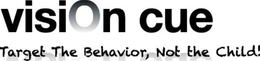 VISION CUE TARGET THE BEHAVIOR, NOT THE CHILD! trademark