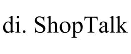DI. SHOPTALK trademark