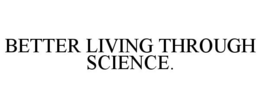 BETTER LIVING THROUGH SCIENCE. trademark
