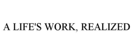A LIFE'S WORK, REALIZED trademark