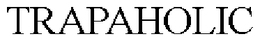 TRAPAHOLIC trademark