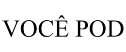 VOCÊ POD trademark