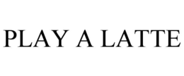 PLAY A LATTE trademark
