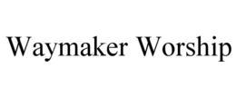 WAYMAKER WORSHIP trademark