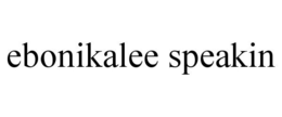 EBONIKALEE SPEAKIN trademark