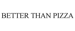 BETTER THAN PIZZA trademark