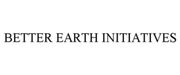 BETTER EARTH INITIATIVES trademark