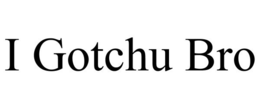 I GOTCHU BRO trademark