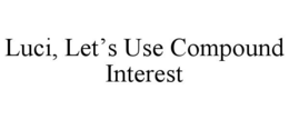 LUCI, LET'S USE COMPOUND INTEREST trademark
