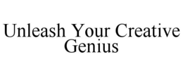 UNLEASH YOUR CREATIVE GENIUS trademark