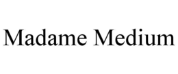 MADAME MEDIUM trademark