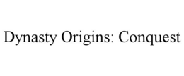 DYNASTY ORIGINS: CONQUEST trademark