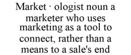 MARKET · OLOGIST NOUN A MARKETER WHO USES MARKETING AS A TOOL TO CONNECT, RATHER THAN A MEANS TO A SALE'S END trademark