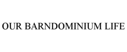 OUR BARNDOMINIUM LIFE trademark