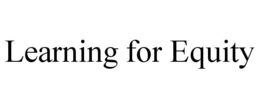 LEARNING FOR EQUITY trademark