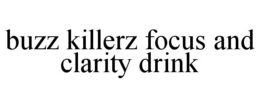 BUZZ KILLERZ FOCUS AND CLARITY DRINK trademark