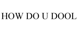 HOW DO U DOOL trademark