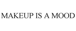 MAKEUP IS A MOOD trademark