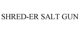 SHRED-ER SALT GUN trademark